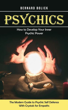 Psychics: How To Develop Your Inner Psychic Power (The Modern Guide To Psychic Self Defence With Crystals For Empaths) - 9781778057021 Psychics: How To Develop Your Inner Psychic Power (The Modern Guide To Psychic Self Defence With Crystals For Empaths) - 9781778057021