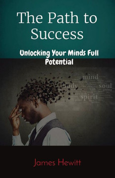 The Path To Success: Unlocking Your Minds Full Potential - 9781088232330 The Path To Success: Unlocking Your Minds Full Potential - 9781088232330