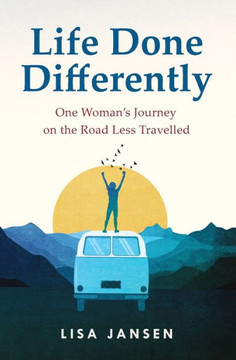 Life Done Differently: One Woman's Journey On The Road Less Travelled