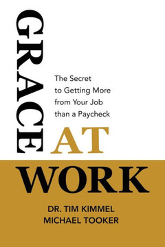 Grace At Work: The Secret To Getting More From Your Job Than A Paycheck
