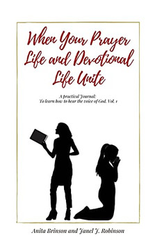 When Your Prayer Life and Devotional Life Unite : A Practical Journal: To Learn how to Hear the Voice of God