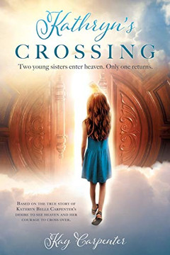 Kathryn'S Crossing: Two Young Sisters Enter Heaven. Only One Returns.