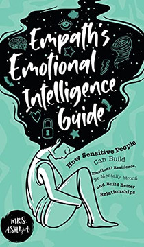 Empath's Emotional Intelligence Guide : How Sensitive People Can Build Emotional Resilience, Be Mentally Strong and Build Better Relationships