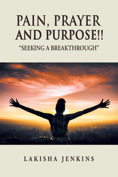 Pain, Prayer And Purpose!: Seeking A Breakthrough
