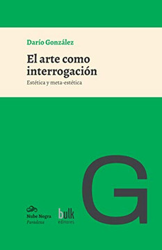 El Arte Como Interrogaci?n: Est?tica Y Meta-Est?tica (Bulk Editores ? Nube Negra) (Spanish Edition)