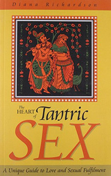 The Heart of Tantric Sex: A Unique Guide to Love and Sexual Fulfillment The Heart of Tantric Sex: A Unique Guide to Love and Sexual Fulfillment