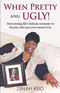 When Pretty Was Ugly: Overcoming life?s hideous moments to become who you were meant to be When Pretty Was Ugly: Overcoming life?s hideous moments to become who you were meant to be