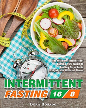 Intermittent Fasting 16/8: The Ultimate Intermittent Fasting 16/8 Guide to Fasting for a Rapid Weight Loss Without Stress - 9781913982485