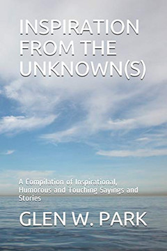 INSPIRATION FROM THE UNKNOWN(S): A Compilation of Inspirational, Humorous and Touching Sayings and Stories