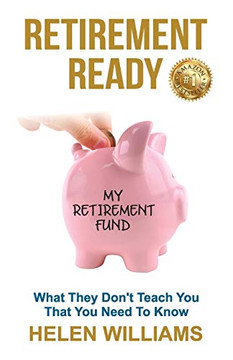 Retirement Ready : What They Don't Teach You That You Need to Know