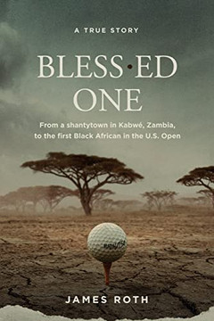 Bless.ed One : From a Shantytown in Kabw?, Zambia, to the First Black African in the U.S. Open - 9781737983002