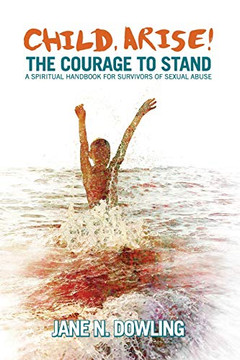 Child, Arise!: The Courage to Stand: A Handbook for Survivors of Sexual Abuse