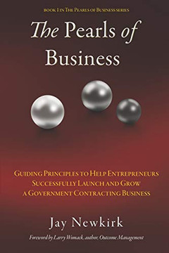 The Pearls of Business: Guiding Principles to Help Entrepreneurs Successfully Launch and Grow a Government Contracting Business