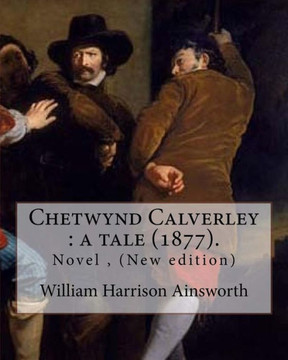 Chetwynd Calverley : A Tale (1877). By: William Harrison Ainsworth: Novel ( New Edition )