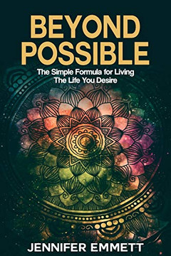 Beyond Possible : The Simple Formula for Living the Life You Desire