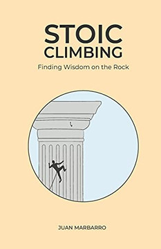 Stoic Climbing: Finding Wisdom On The Rock (Wisdom From The Rock)