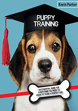 Puppy Training: An Essential Guide For Everything You Need To Know To Train A Perfect Dog. (Paperback) Puppy Training: An Essential Guide For Everything You Need To Know To Train A Perfect Dog. (Paperback)