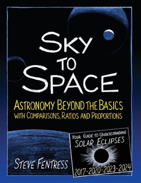Sky To Space: Astronomy Beyond The Basics With Comparisons, Ratios And Proportions