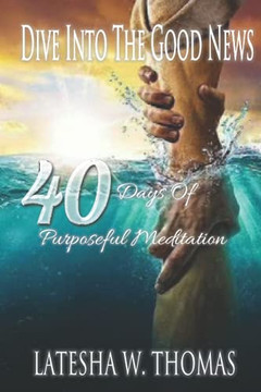 Dive Into The Good News: 40 Days Of Purposeful Meditation
