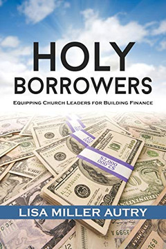 Holy Borrowers : Equipping Church Leaders for Building Finance - 9781735028217