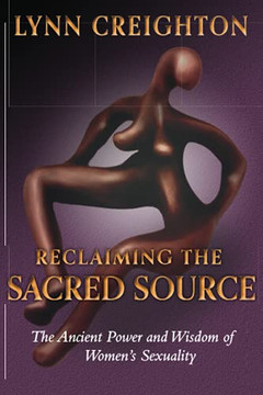 Reclaiming The Sacred Source: The Ancient Power And Wisdom Of Women's Sexuality - 9781737142317