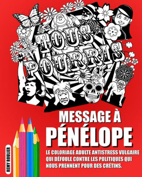 Message À Pénélope: Le Coloriage Adulte Antistress Vulgaire Qui Défoule Contre Les Politiques Qui Nous Prennent Pour Des Crétins. (French Edition)