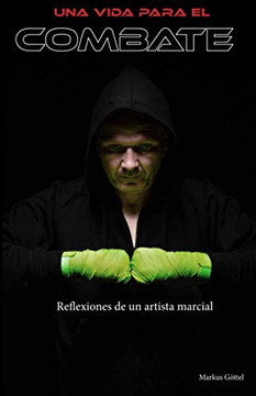 UNA VIDA PARA EL COMBATE: Reflexiones de un artista marcial (Spanish Edition)