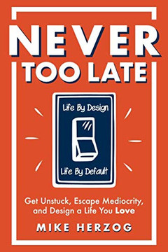 Never Too Late: Get Unstuck, Escape Mediocrity, and Design a Life You Love