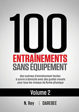 100 Darebee Entra?nements Au Poids Du Corps Sans Mat?riel : des routines d'entra?nement faciles ? suivre ? domicile avec des guides visuels pour tous les niveaux de forme physique (Fran?ais) 100 Darebee Entra?nements Au Poids Du Corps Sans Mat?riel : des routines d'entra?nement faciles ? suivre ? domicile avec des guides visuels pour tous les niveaux de forme physique (Fran?ais)