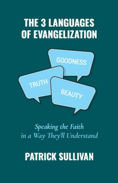 The 3 Languages Of Evangelization: Speaking The Faith In A Way They'Ll Understand