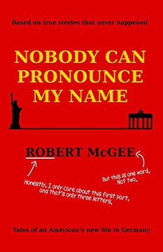 Nobody Can Pronounce My Name: An American's New Life in Germany