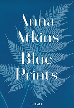 Anna Atkins: Blue Prints Anna Atkins: Blue Prints