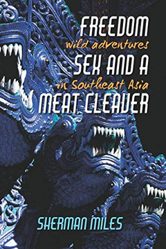 Freedom Sex And A Meat Cleaver: Wild Adventures In Southeast Asia