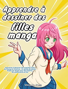 Apprendre ? Dessiner Des Filles Manga: Apprenez ? Dessiner De Superbes Filles De Manga Et D'Anime - Un Guide De Dessin ?tape Par ?tape Pour Les Enfants, Les Adolescents Et Les Adultes (French Edition)