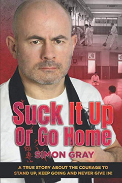 Suck It Up Or Go Home: A True Story About The Courage To Stand Up, Keep Going And Never Give In! Suck It Up Or Go Home: A True Story About The Courage To Stand Up, Keep Going And Never Give In!