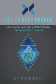 Key To Deep Change : Experiencing Spiritual Transformation By Facing Unfinished Business Key To Deep Change : Experiencing Spiritual Transformation By Facing Unfinished Business