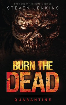 Burn The Dead: Quarantine (Book One In The Zombie Saga)