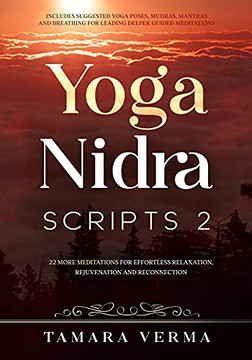 Yoga Nidra Scripts 2: More Meditations For Effortless Relaxation, Rejuvenation And Reconnection
