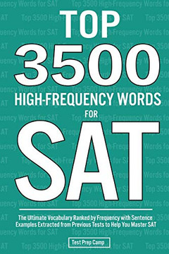 Top 3500 High-Frequency Words for SAT : The Ultimate Vocabulary Ranked by Frequency with Sentence Examples Extracted from Previous Tests to Help You Master SAT
