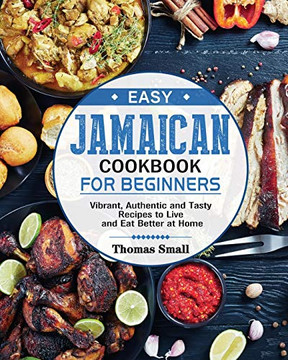 Easy Jamaican Cookbook for Beginners : Vibrant, Authentic and Tasty Recipes to Live and Eat Better at Home - 9781801241663