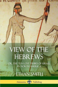 View Of The Hebrews: Or, The Ten Lost Tribes Of Israel In North America View Of The Hebrews: Or, The Ten Lost Tribes Of Israel In North America