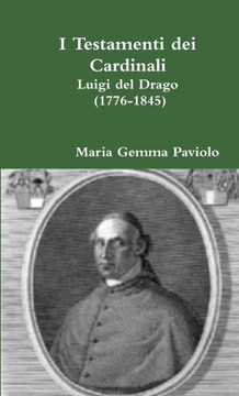I Testamenti dei Cardinali: Luigi del Drago (1776-1845) (Italian Edition)