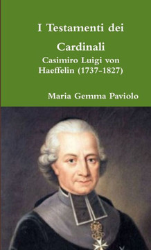 I Testamenti Dei Cardinali: Casimiro Luigi Von Haeffelin (1737-1827) (Italian Edition)