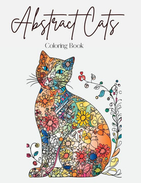 Abstract Cats: A Coloring Book Of Floral And Abstract Feline Art Abstract Cats: A Coloring Book Of Floral And Abstract Feline Art