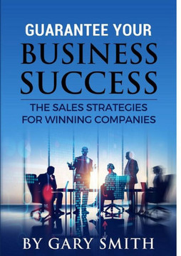 Guarantee Your Business Success The Sales Strategies For Winning Companies