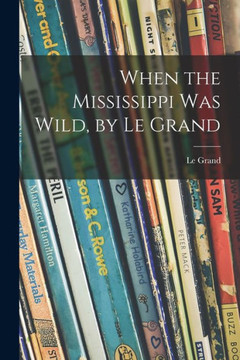 When The Mississippi Was Wild, By Le Grand