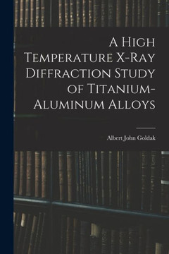 A High Temperature X-Ray Diffraction Study Of Titanium-Aluminum Alloys A High Temperature X-Ray Diffraction Study Of Titanium-Aluminum Alloys