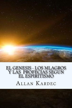 El Genesis- Los Mlagros Y Las Profecias Segun El Espiritismo (Spanish) Edition (Spanish Edition)