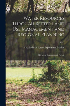 Water Resources Through Better Land Use Management And Regional Planning: [Coweeta Experimental Forest]; 1942