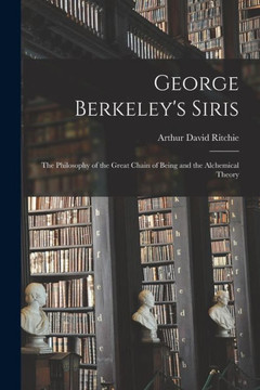 George Berkeley's Siris: the Philosophy of the Great Chain of Being and the Alchemical Theory - 9781014560506